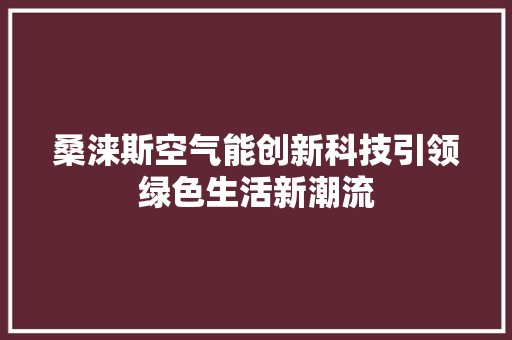 桑涞斯空气能创新科技引领绿色生活新潮流
