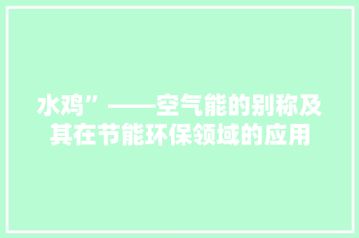 水鸡”——空气能的别称及其在节能环保领域的应用