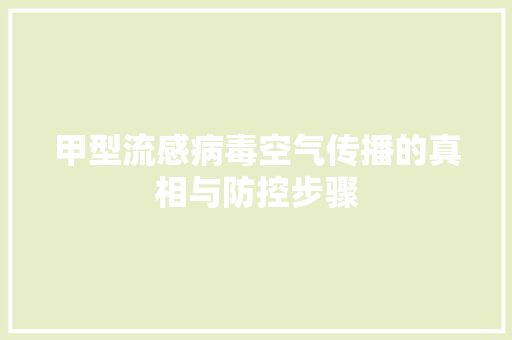 甲型流感病毒空气传播的真相与防控步骤