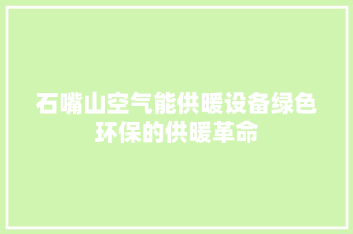 石嘴山空气能供暖设备绿色环保的供暖革命
