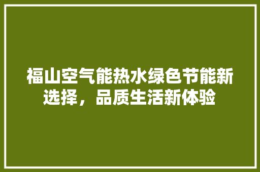 福山空气能热水绿色节能新选择，品质生活新体验