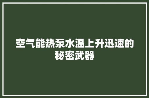 空气能热泵水温上升迅速的秘密武器 综合便民