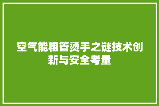 空气能粗管烫手之谜技术创新与安全考量