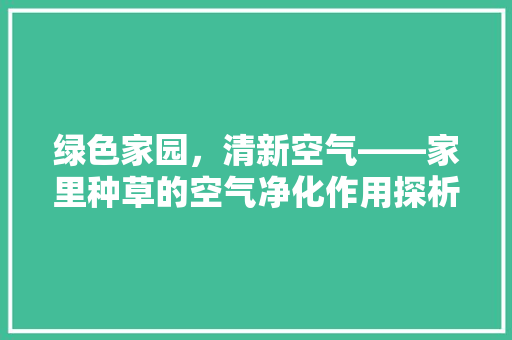 绿色家园，清新空气——家里种草的空气净化作用探析
