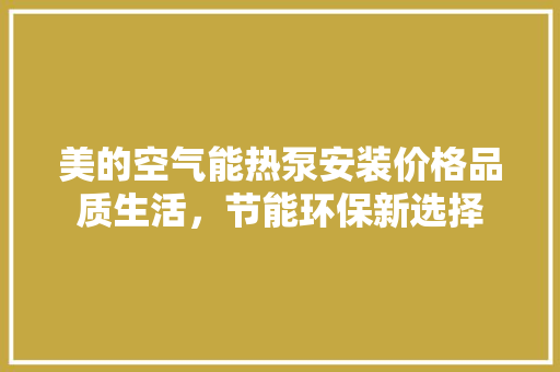 美的空气能热泵安装价格品质生活，节能环保新选择