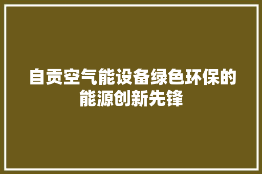 自贡空气能设备绿色环保的能源创新先锋 墙体维修