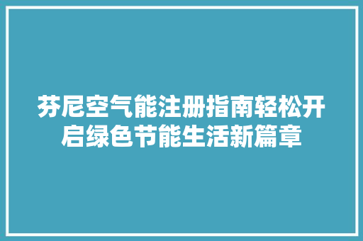 芬尼空气能注册指南轻松开启绿色节能生活新篇章