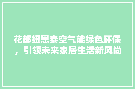花都纽恩泰空气能绿色环保，引领未来家居生活新风尚