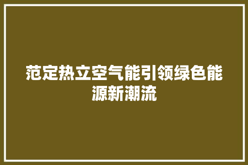 范定热立空气能引领绿色能源新潮流