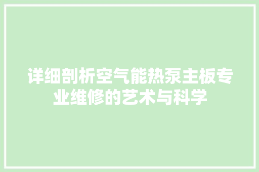 详细剖析空气能热泵主板专业维修的艺术与科学