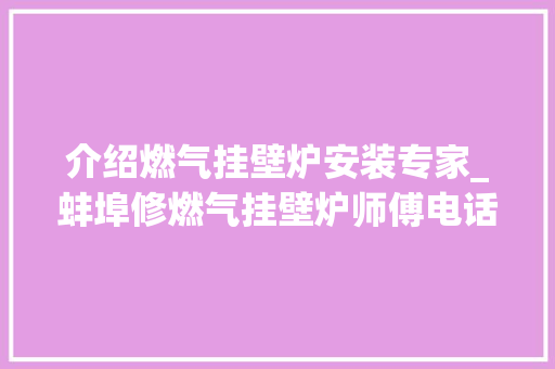 介绍燃气挂壁炉安装专家_蚌埠修燃气挂壁炉师傅电话号码背后的故事_蚌埠修燃气挂壁炉师傅电话号码 介绍燃气挂壁炉安装专家_蚌埠修燃气挂壁炉师傅电话号码背后的故事_蚌埠修燃气挂壁炉师傅电话号码 厨房维修