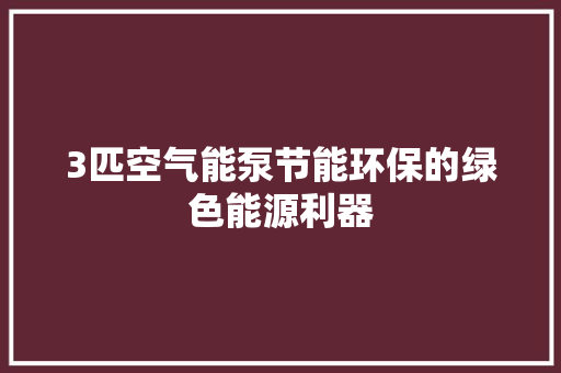 3匹空气能泵节能环保的绿色能源利器