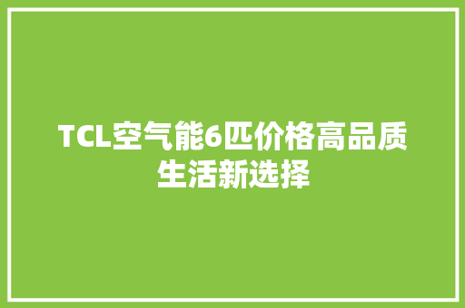 TCL空气能6匹价格高品质生活新选择