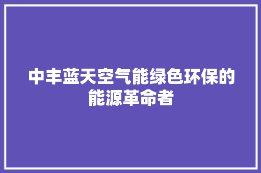 中丰蓝天空气能绿色环保的能源革命者 厨房维修