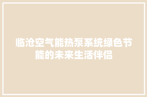 临沧空气能热泵系统绿色节能的未来生活伴侣