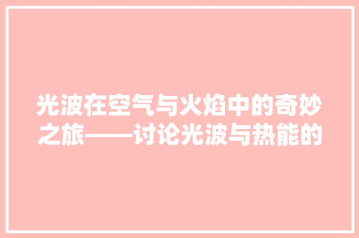 光波在空气与火焰中的奇妙之旅——讨论光波与热能的转换及对烧水现象的影响