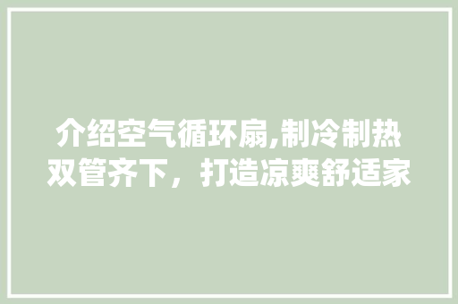 介绍空气循环扇,制冷制热双管齐下，打造凉爽舒适家居环境_空气循环扇能制冷能制热吗 介绍空气循环扇,制冷制热双管齐下，打造凉爽舒适家居环境_空气循环扇能制冷能制热吗 综合便民