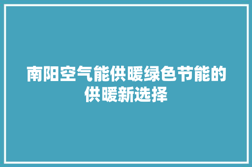 南阳空气能供暖绿色节能的供暖新选择