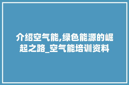 介绍空气能,绿色能源的崛起之路_空气能培训资料 介绍空气能,绿色能源的崛起之路_空气能培训资料 墙体维修