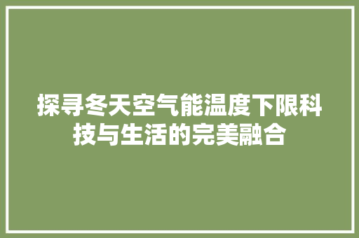 探寻冬天空气能温度下限科技与生活的完美融合 厨房维修