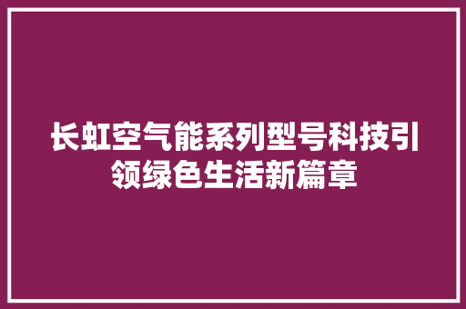 长虹空气能系列型号科技引领绿色生活新篇章