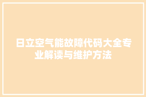 日立空气能故障代码大全专业解读与维护方法