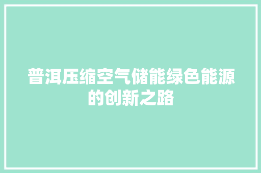 普洱压缩空气储能绿色能源的创新之路 汽车维修
