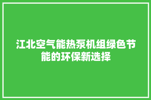 江北空气能热泵机组绿色节能的环保新选择