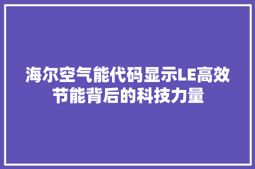 海尔空气能代码显示LE高效节能背后的科技力量