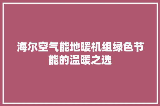 海尔空气能地暖机组绿色节能的温暖之选
