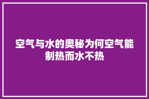 空气与水的奥秘为何空气能制热而水不热 厨房维修