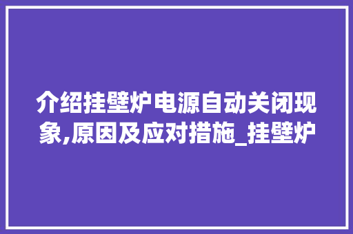 介绍挂壁炉电源自动关闭现象,原因及应对措施_挂壁炉电源自动关闭怎么回事 介绍挂壁炉电源自动关闭现象,原因及应对措施_挂壁炉电源自动关闭怎么回事 综合便民