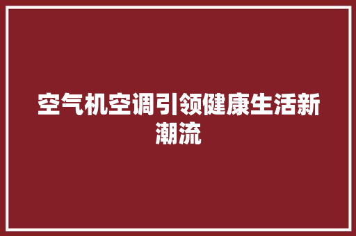 空气机空调引领健康生活新潮流