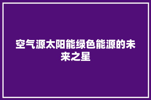 空气源太阳能绿色能源的未来之星 家电维修