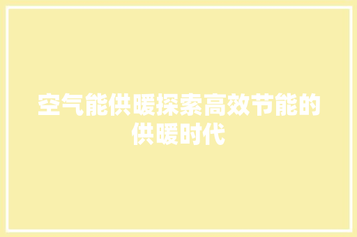 空气能供暖探索高效节能的供暖时代 汽车维修