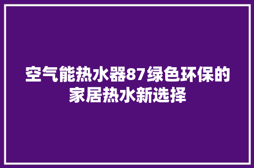 空气能热水器87绿色环保的家居热水新选择 汽车维修