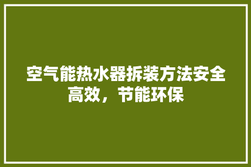 空气能热水器拆装方法安全高效，节能环保 综合便民