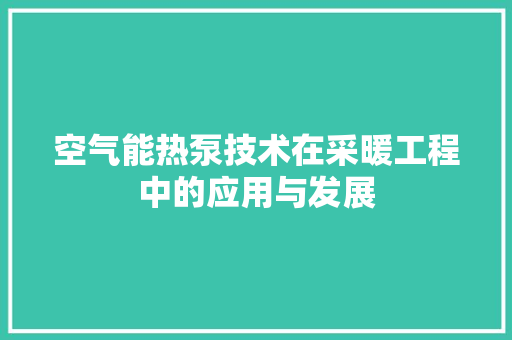 空气能热泵技术在采暖工程中的应用与发展 家电维修