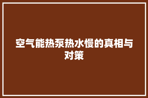 空气能热泵热水慢的真相与对策
