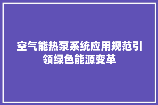 空气能热泵系统应用规范引领绿色能源变革