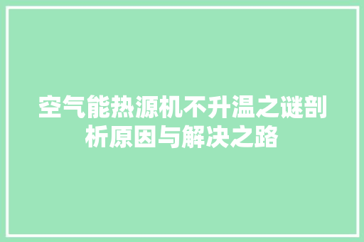 空气能热源机不升温之谜剖析原因与解决之路