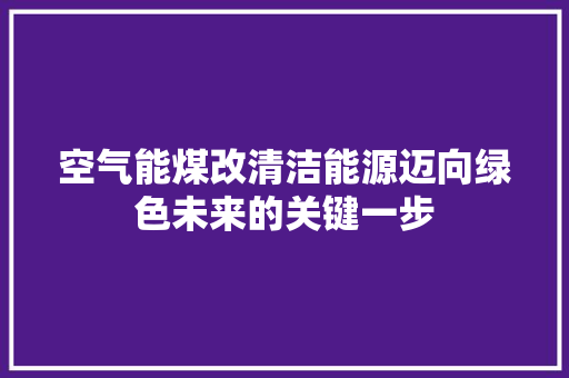空气能煤改清洁能源迈向绿色未来的关键一步