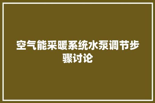 空气能采暖系统水泵调节步骤讨论