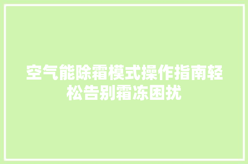 空气能除霜模式操作指南轻松告别霜冻困扰 墙体维修