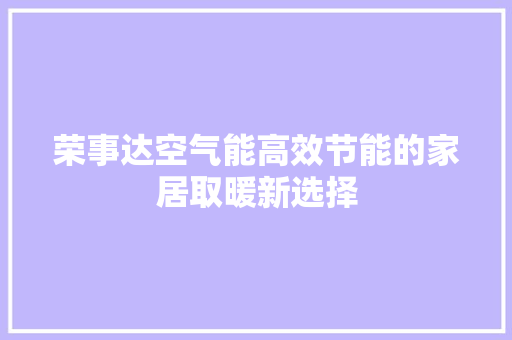 荣事达空气能高效节能的家居取暖新选择 汽车维修