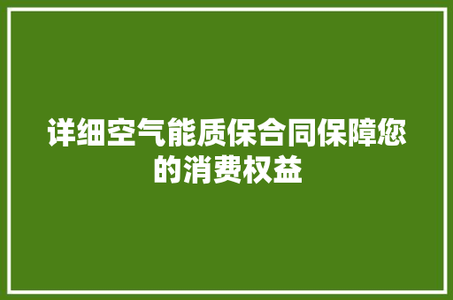 详细空气能质保合同保障您的消费权益