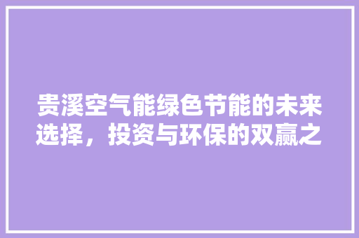 贵溪空气能绿色节能的未来选择，投资与环保的双赢之路
