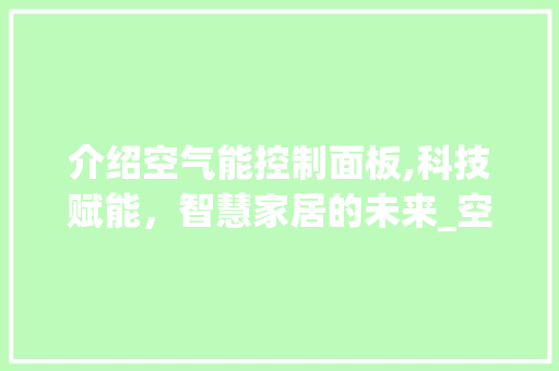 介绍空气能控制面板,科技赋能，智慧家居的未来_空气能控制面板图解 介绍空气能控制面板,科技赋能，智慧家居的未来_空气能控制面板图解 厨房维修