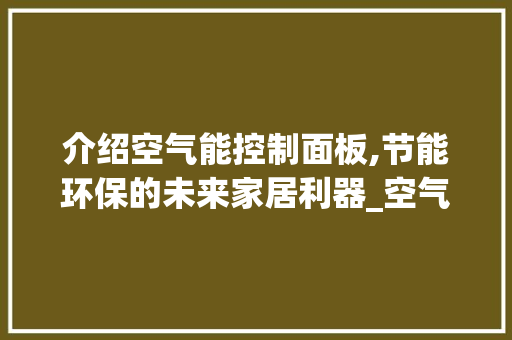 介绍空气能控制面板,节能环保的未来家居利器_空气能控制面板说明 介绍空气能控制面板,节能环保的未来家居利器_空气能控制面板说明 墙体维修