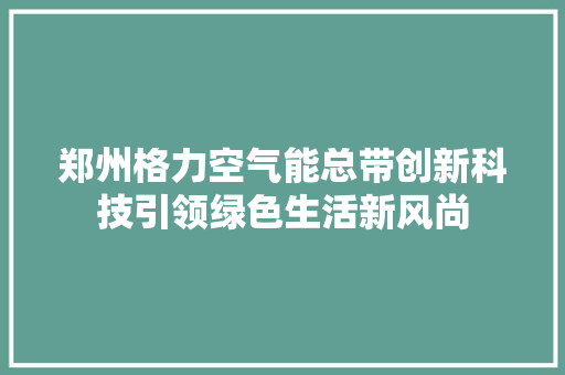 郑州格力空气能总带创新科技引领绿色生活新风尚 墙体维修